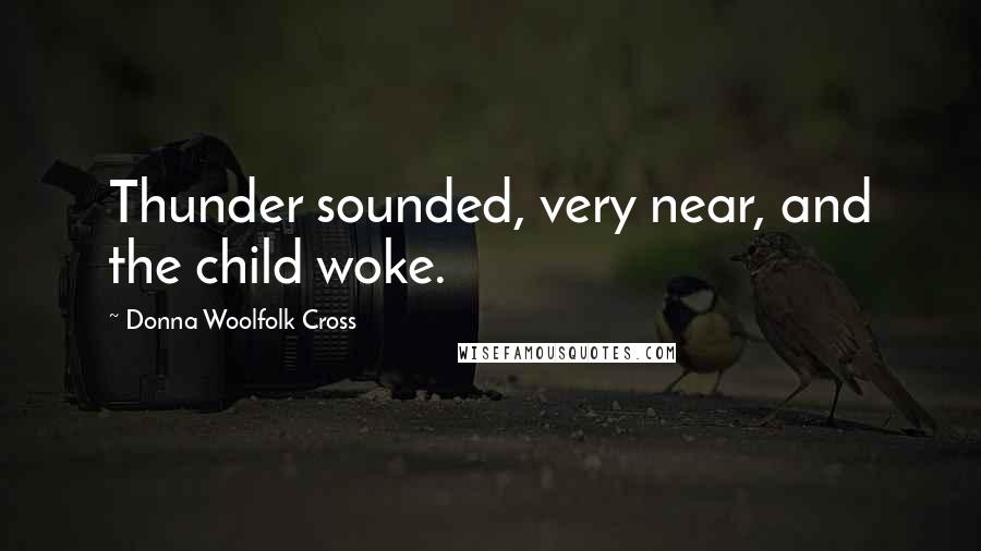 Donna Woolfolk Cross Quotes: Thunder sounded, very near, and the child woke.