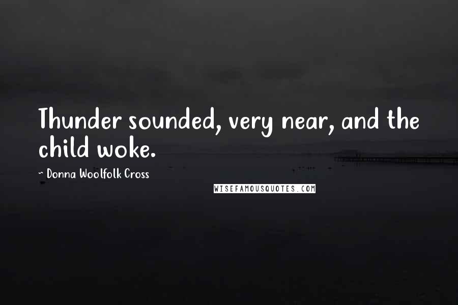 Donna Woolfolk Cross Quotes: Thunder sounded, very near, and the child woke.