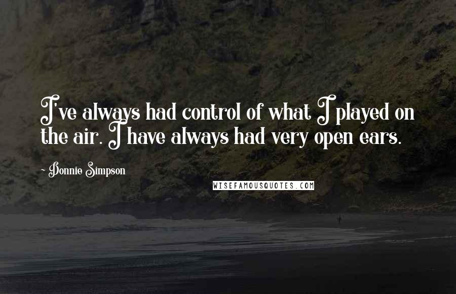 Donnie Simpson Quotes: I've always had control of what I played on the air. I have always had very open ears.