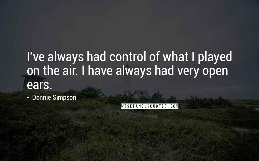 Donnie Simpson Quotes: I've always had control of what I played on the air. I have always had very open ears.