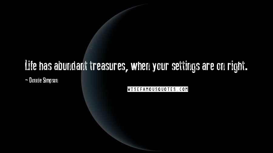 Donnie Simpson Quotes: Life has abundant treasures, when your settings are on right.