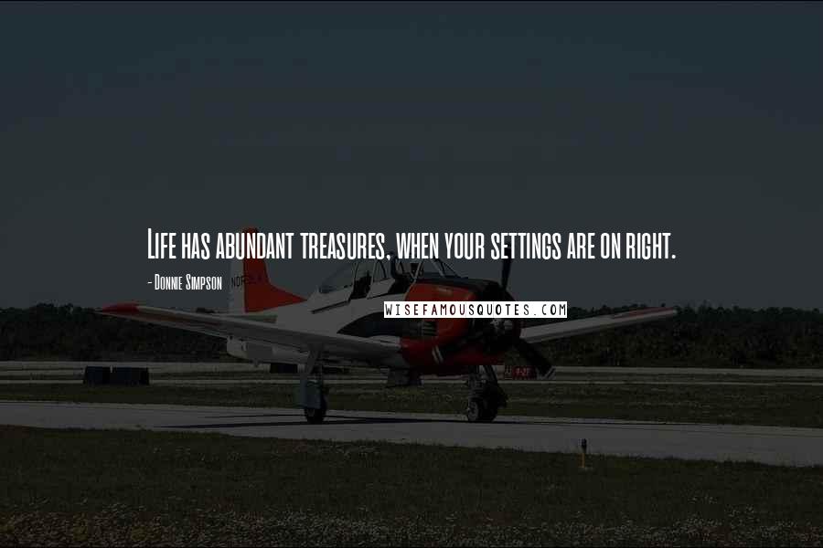 Donnie Simpson Quotes: Life has abundant treasures, when your settings are on right.