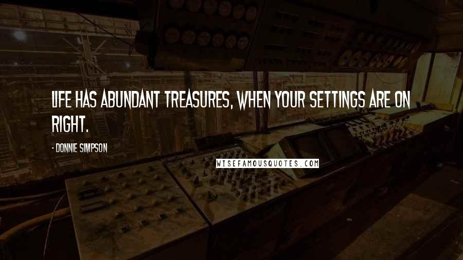 Donnie Simpson Quotes: Life has abundant treasures, when your settings are on right.