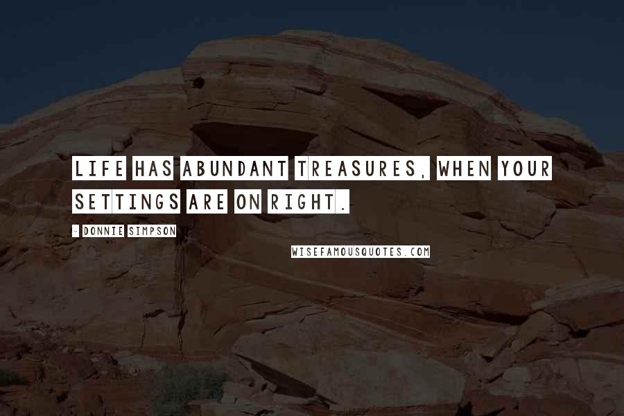 Donnie Simpson Quotes: Life has abundant treasures, when your settings are on right.