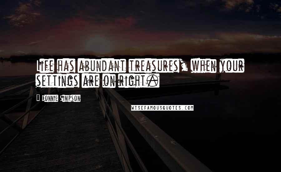Donnie Simpson Quotes: Life has abundant treasures, when your settings are on right.