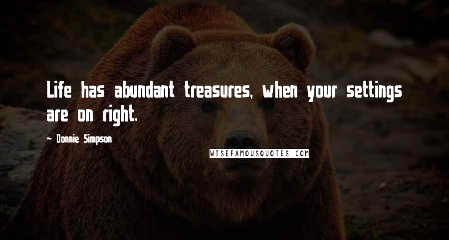 Donnie Simpson Quotes: Life has abundant treasures, when your settings are on right.