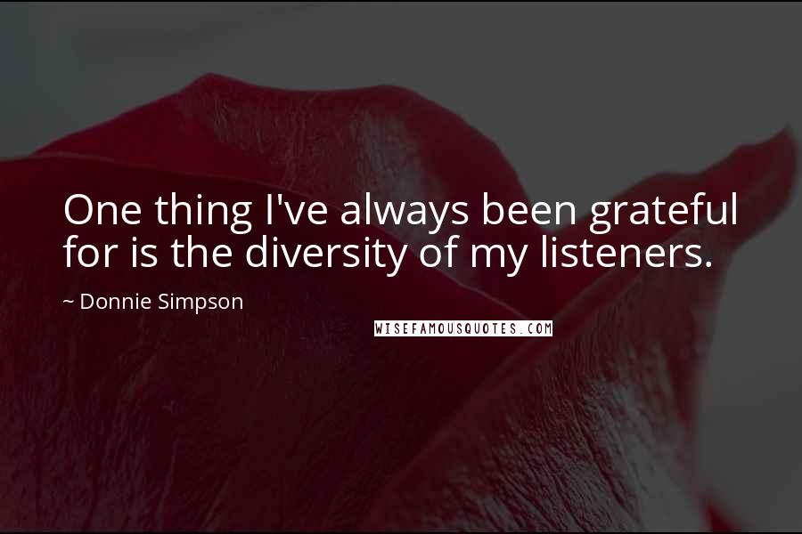Donnie Simpson Quotes: One thing I've always been grateful for is the diversity of my listeners.