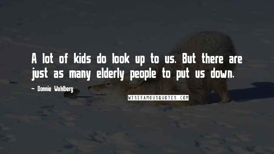 Donnie Wahlberg Quotes: A lot of kids do look up to us. But there are just as many elderly people to put us down.