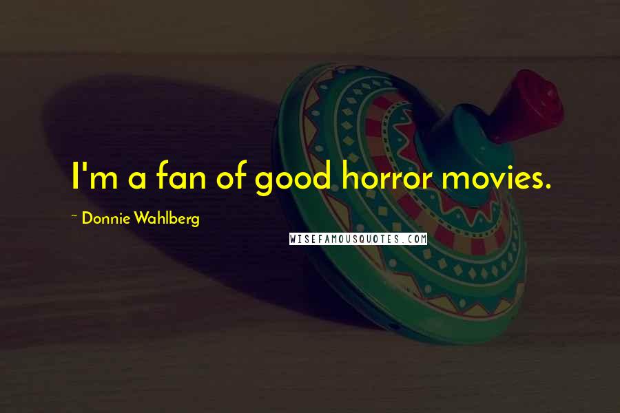 Donnie Wahlberg Quotes: I'm a fan of good horror movies.