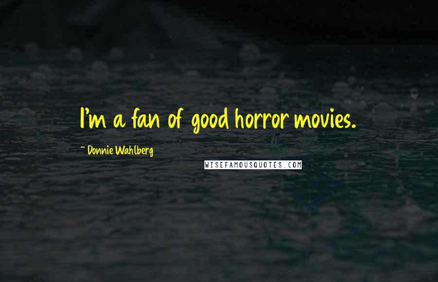 Donnie Wahlberg Quotes: I'm a fan of good horror movies.