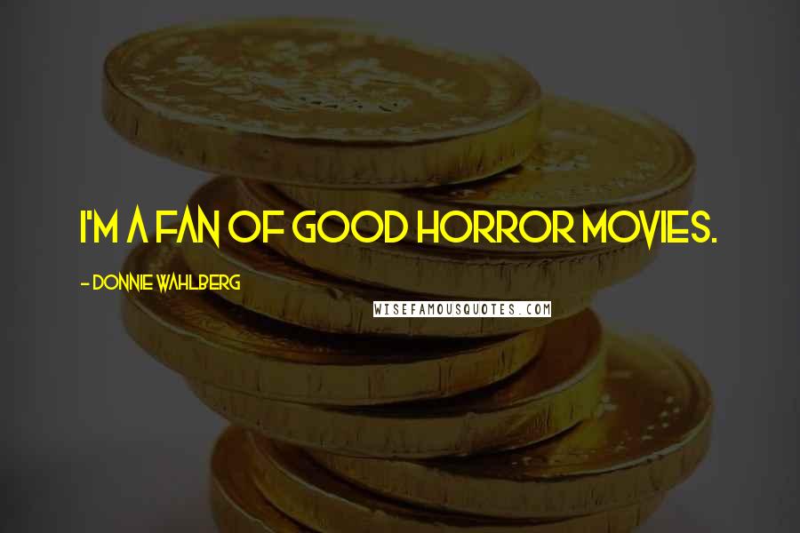 Donnie Wahlberg Quotes: I'm a fan of good horror movies.