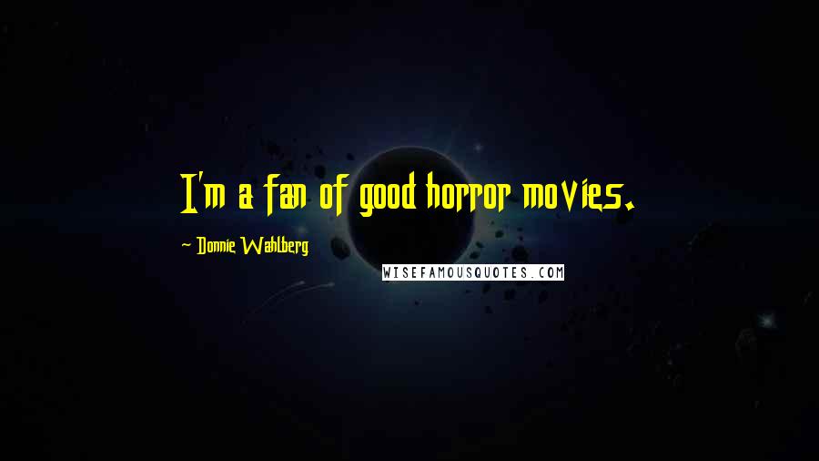 Donnie Wahlberg Quotes: I'm a fan of good horror movies.