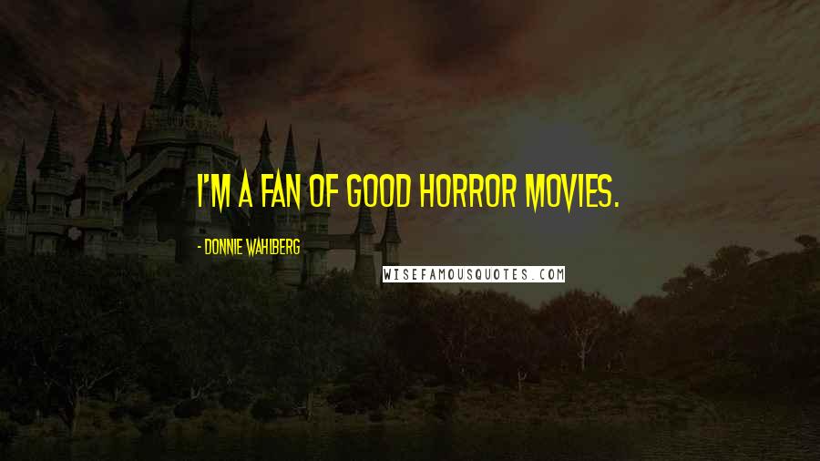 Donnie Wahlberg Quotes: I'm a fan of good horror movies.