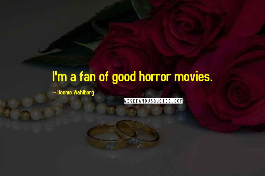 Donnie Wahlberg Quotes: I'm a fan of good horror movies.