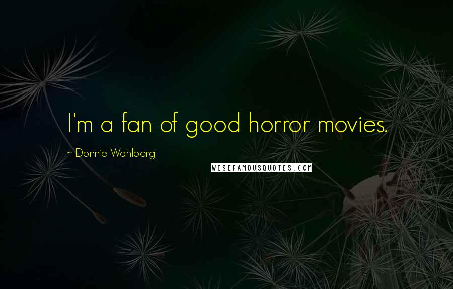 Donnie Wahlberg Quotes: I'm a fan of good horror movies.