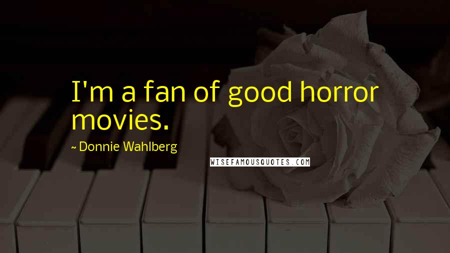Donnie Wahlberg Quotes: I'm a fan of good horror movies.
