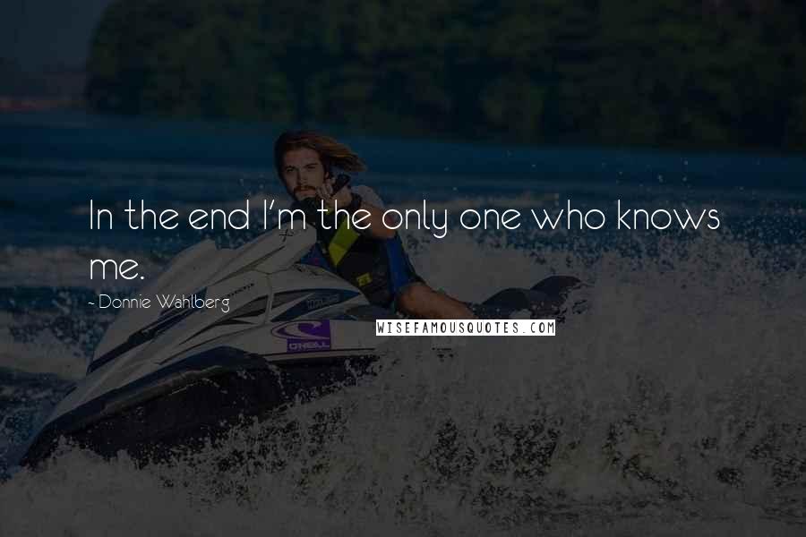 Donnie Wahlberg Quotes: In the end I'm the only one who knows me.