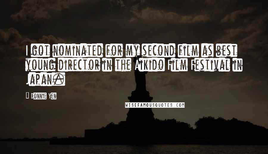 Donnie Yen Quotes: I got nominated for my second film as best young director in the Aikido Film Festival in Japan.