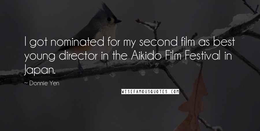 Donnie Yen Quotes: I got nominated for my second film as best young director in the Aikido Film Festival in Japan.