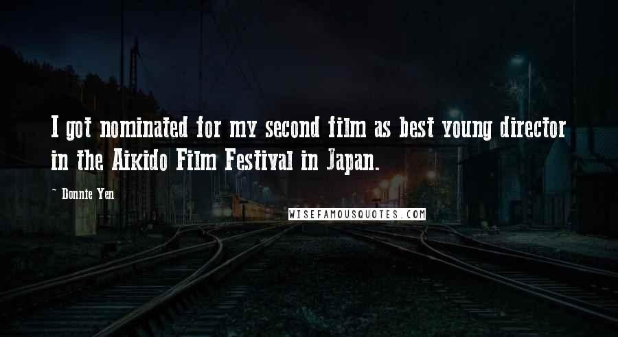 Donnie Yen Quotes: I got nominated for my second film as best young director in the Aikido Film Festival in Japan.