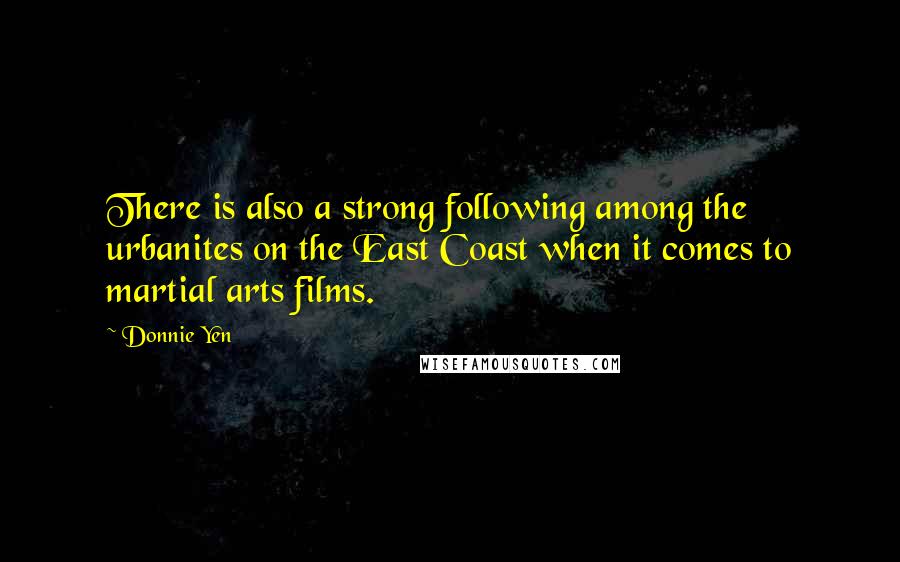 Donnie Yen Quotes: There is also a strong following among the urbanites on the East Coast when it comes to martial arts films.