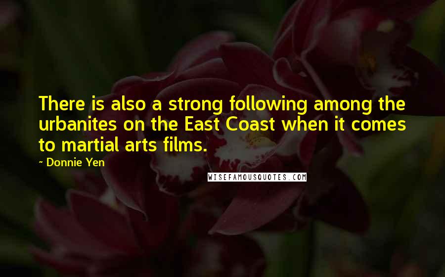 Donnie Yen Quotes: There is also a strong following among the urbanites on the East Coast when it comes to martial arts films.