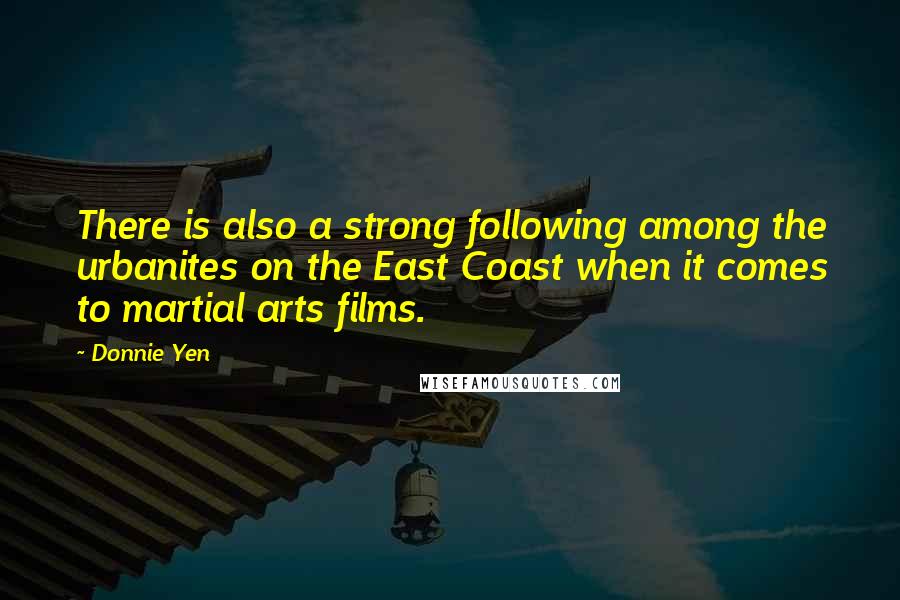 Donnie Yen Quotes: There is also a strong following among the urbanites on the East Coast when it comes to martial arts films.