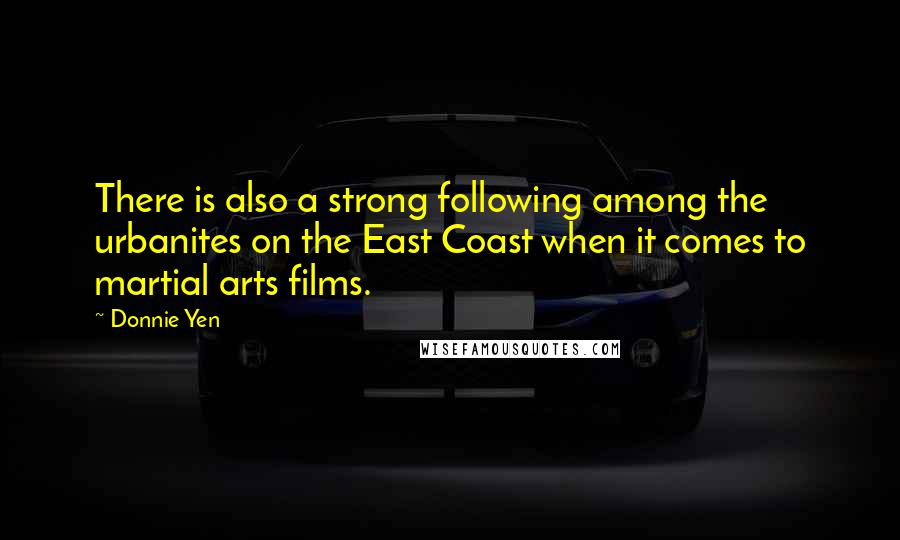 Donnie Yen Quotes: There is also a strong following among the urbanites on the East Coast when it comes to martial arts films.