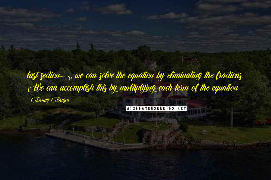 Donny Brusca Quotes: last section), we can solve the equation by eliminating the fractions. We can accomplish this by multiplying each term of the equation