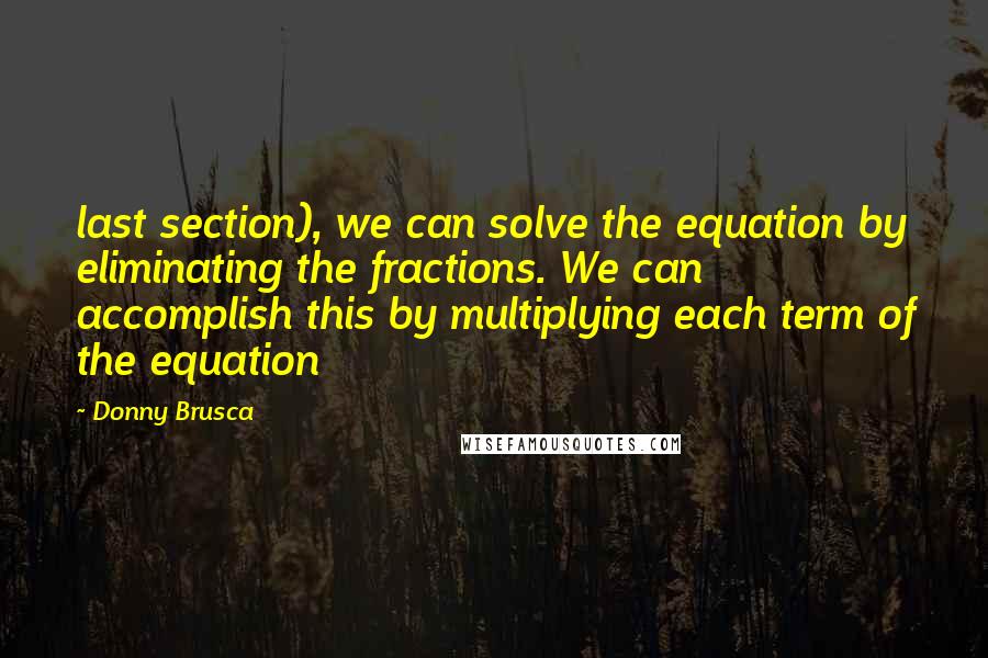 Donny Brusca Quotes: last section), we can solve the equation by eliminating the fractions. We can accomplish this by multiplying each term of the equation