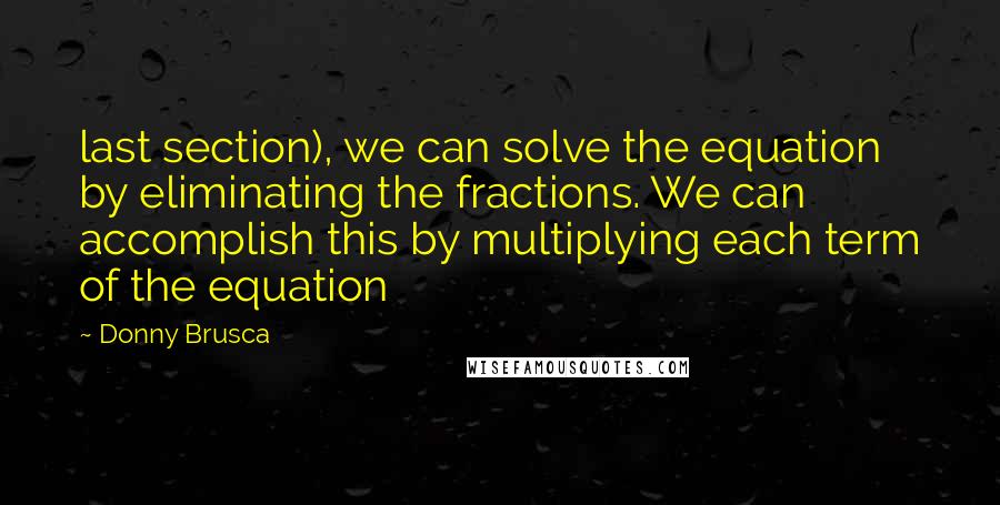 Donny Brusca Quotes: last section), we can solve the equation by eliminating the fractions. We can accomplish this by multiplying each term of the equation