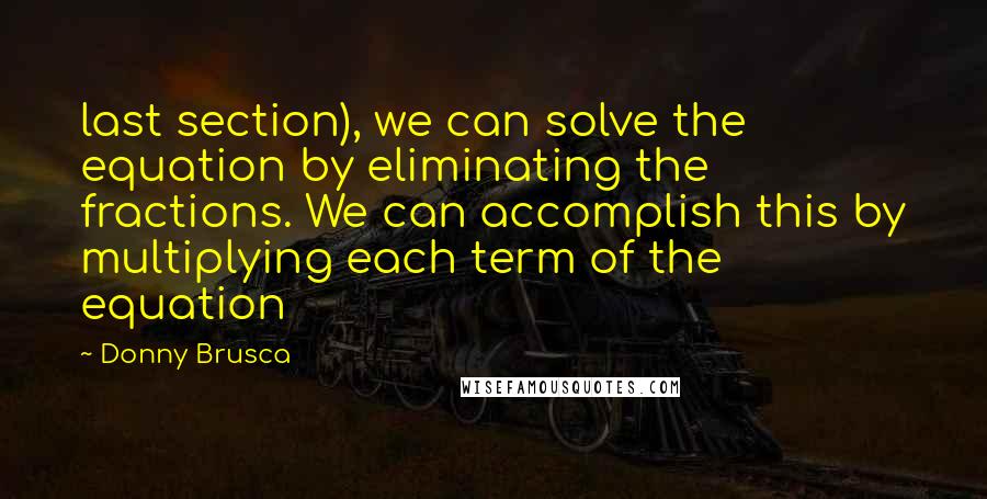 Donny Brusca Quotes: last section), we can solve the equation by eliminating the fractions. We can accomplish this by multiplying each term of the equation