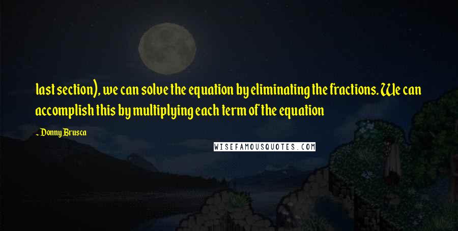 Donny Brusca Quotes: last section), we can solve the equation by eliminating the fractions. We can accomplish this by multiplying each term of the equation