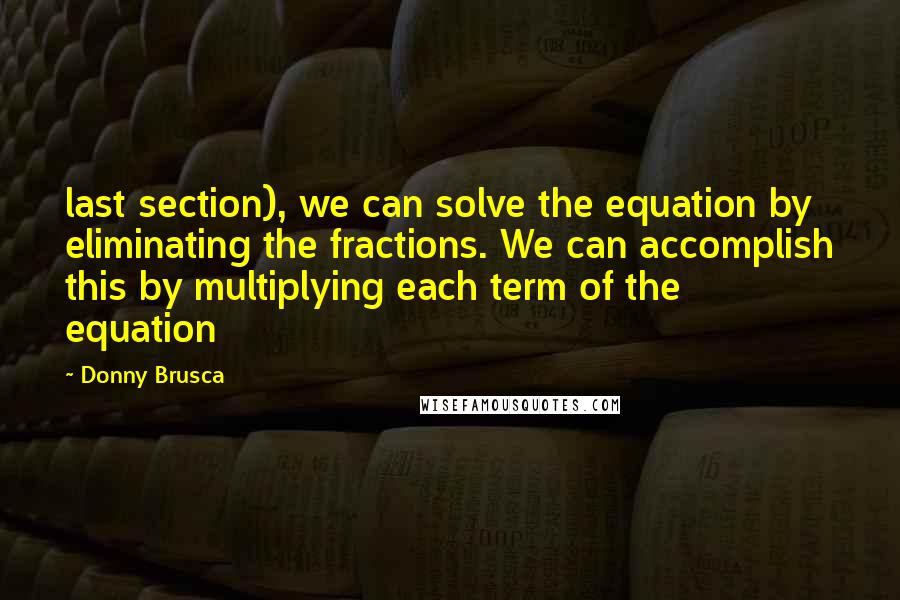 Donny Brusca Quotes: last section), we can solve the equation by eliminating the fractions. We can accomplish this by multiplying each term of the equation
