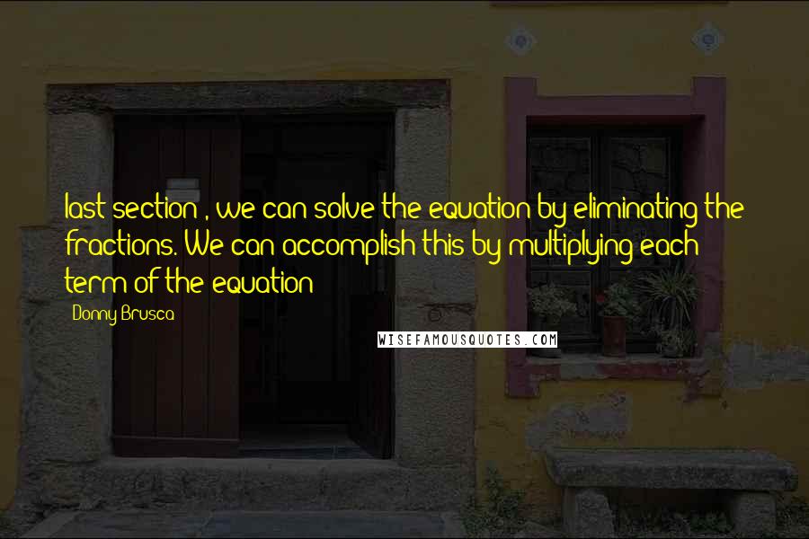 Donny Brusca Quotes: last section), we can solve the equation by eliminating the fractions. We can accomplish this by multiplying each term of the equation