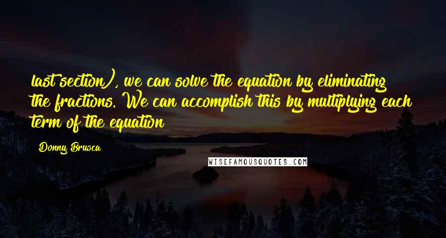 Donny Brusca Quotes: last section), we can solve the equation by eliminating the fractions. We can accomplish this by multiplying each term of the equation