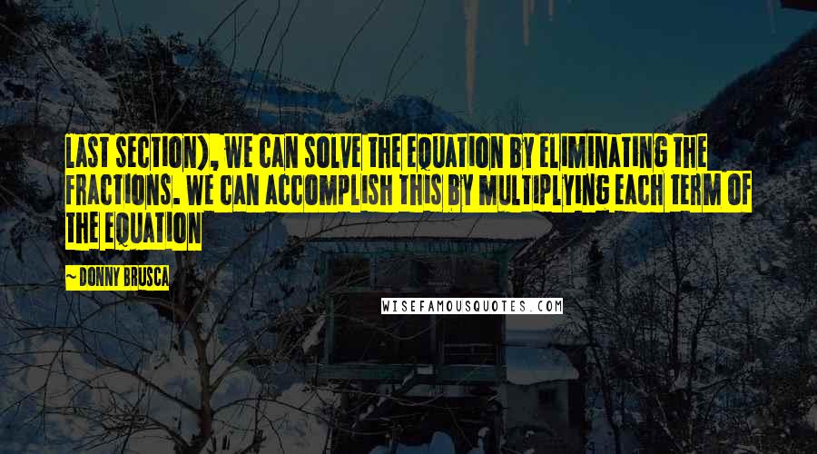 Donny Brusca Quotes: last section), we can solve the equation by eliminating the fractions. We can accomplish this by multiplying each term of the equation