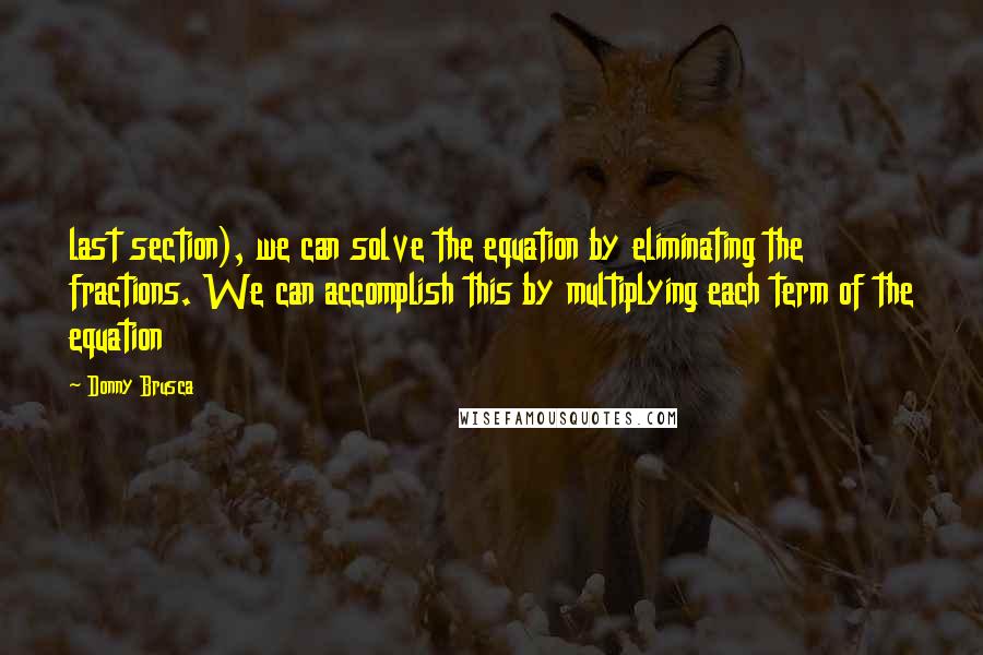 Donny Brusca Quotes: last section), we can solve the equation by eliminating the fractions. We can accomplish this by multiplying each term of the equation