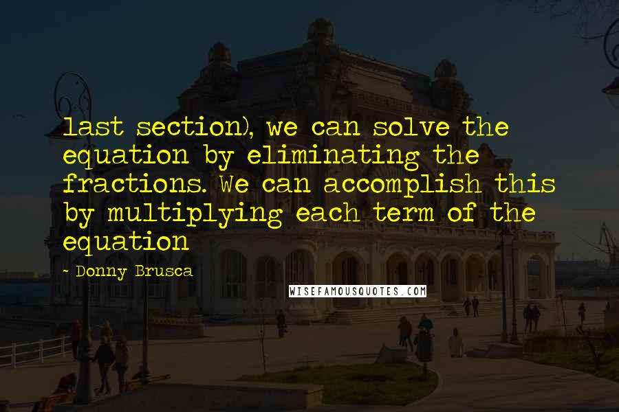 Donny Brusca Quotes: last section), we can solve the equation by eliminating the fractions. We can accomplish this by multiplying each term of the equation