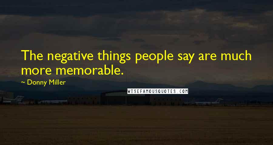 Donny Miller Quotes: The negative things people say are much more memorable.