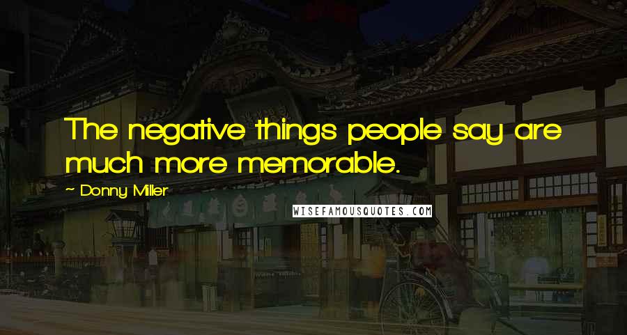 Donny Miller Quotes: The negative things people say are much more memorable.