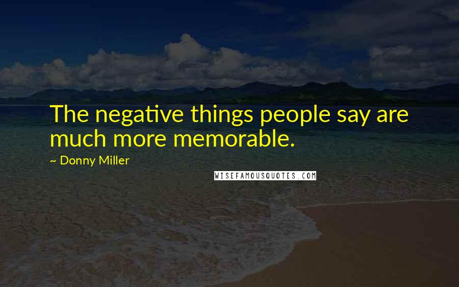 Donny Miller Quotes: The negative things people say are much more memorable.