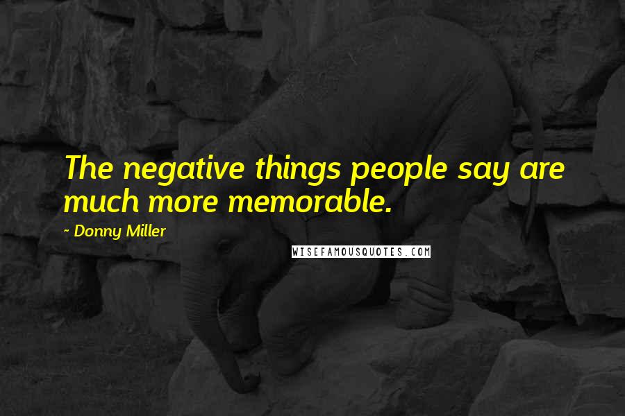 Donny Miller Quotes: The negative things people say are much more memorable.
