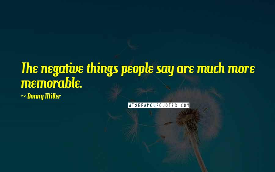 Donny Miller Quotes: The negative things people say are much more memorable.