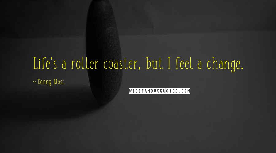 Donny Most Quotes: Life's a roller coaster, but I feel a change.