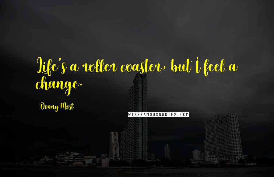 Donny Most Quotes: Life's a roller coaster, but I feel a change.