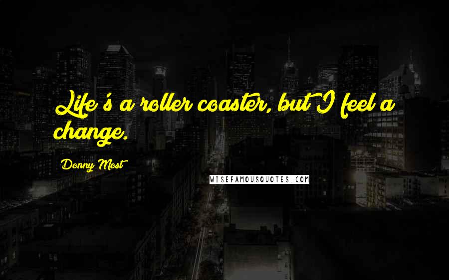 Donny Most Quotes: Life's a roller coaster, but I feel a change.