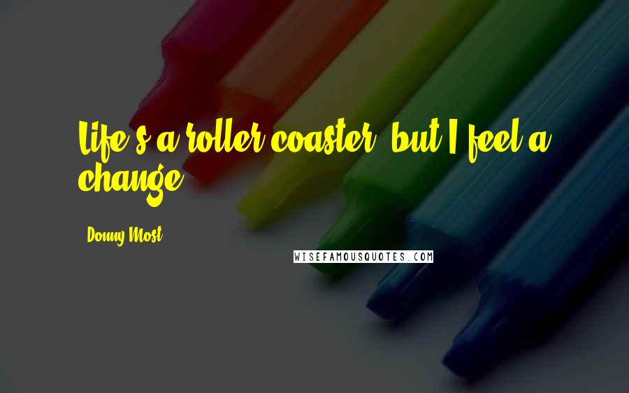 Donny Most Quotes: Life's a roller coaster, but I feel a change.