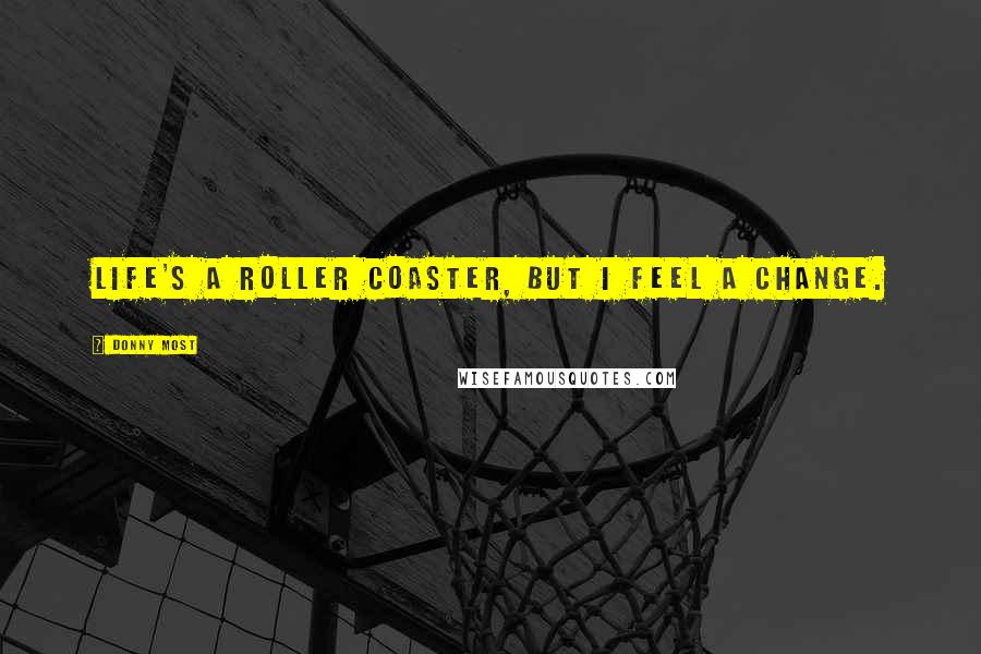 Donny Most Quotes: Life's a roller coaster, but I feel a change.