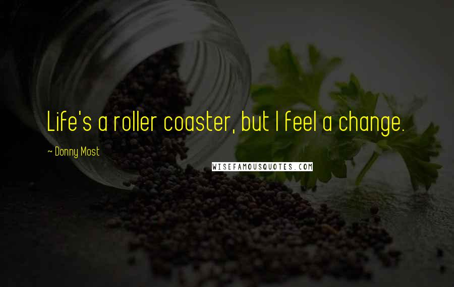 Donny Most Quotes: Life's a roller coaster, but I feel a change.
